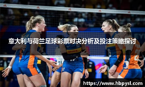 意大利与荷兰足球彩票对决分析及投注策略探讨