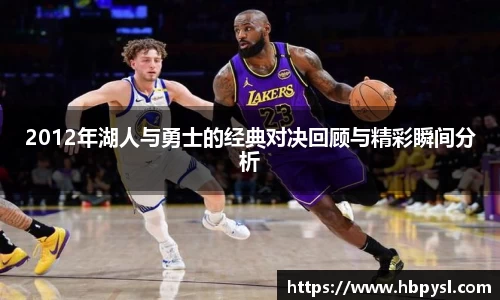 2012年湖人与勇士的经典对决回顾与精彩瞬间分析