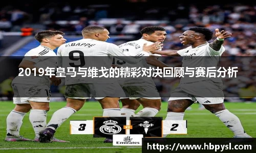 2019年皇马与维戈的精彩对决回顾与赛后分析