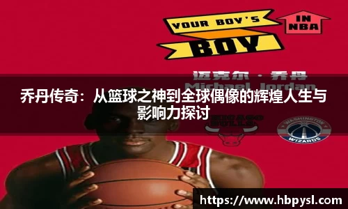 乔丹传奇：从篮球之神到全球偶像的辉煌人生与影响力探讨