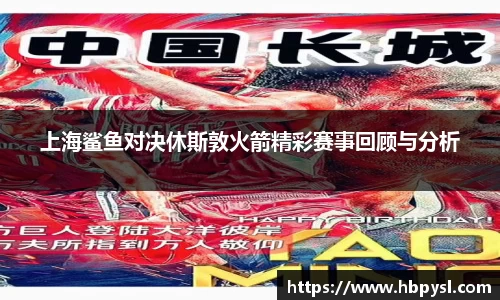 上海鲨鱼对决休斯敦火箭精彩赛事回顾与分析