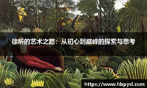 徐昕的艺术之路：从初心到巅峰的探索与思考