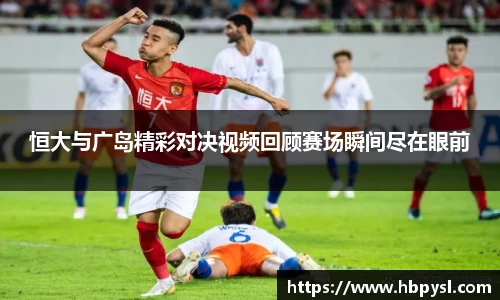 恒大与广岛精彩对决视频回顾赛场瞬间尽在眼前