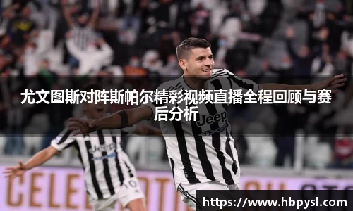 尤文图斯对阵斯帕尔精彩视频直播全程回顾与赛后分析