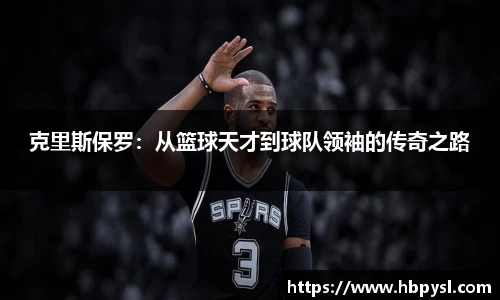 克里斯保罗：从篮球天才到球队领袖的传奇之路