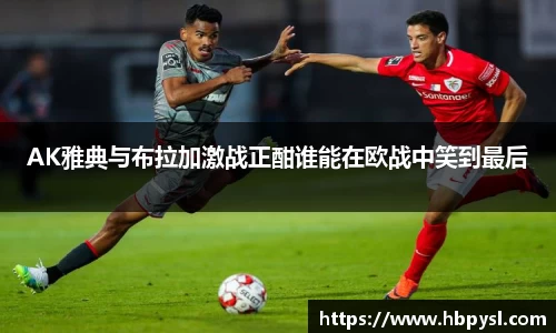 AK雅典与布拉加激战正酣谁能在欧战中笑到最后