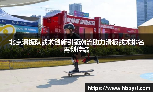 北京滑板队战术创新引领潮流助力滑板战术排名再创佳绩