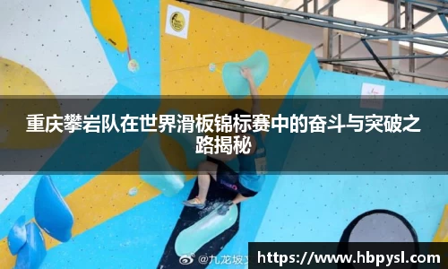 重庆攀岩队在世界滑板锦标赛中的奋斗与突破之路揭秘