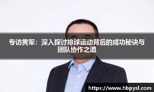 专访黄军：深入探讨排球运动背后的成功秘诀与团队协作之道